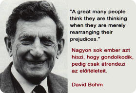 David Bohm (1917 – 1992) az USA-ban született angol kvantumfizikus, munkássága jelentősen hozzájárult az elméleti fizikához, a filozófiához, a neuropszichológiához és a Manhattan tervhez.